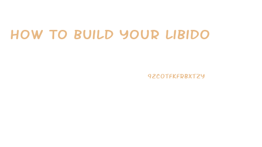 How To Build Your Libido