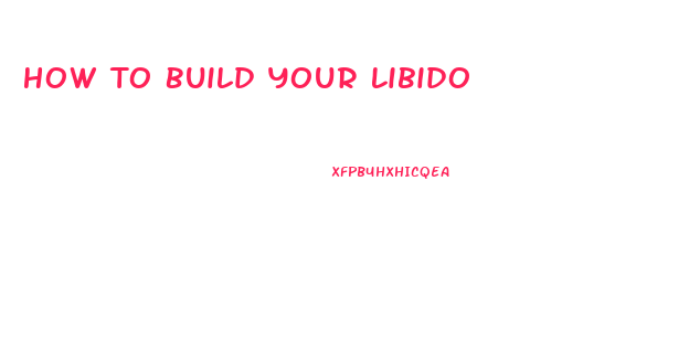 How To Build Your Libido