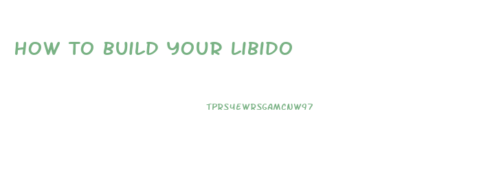 How To Build Your Libido