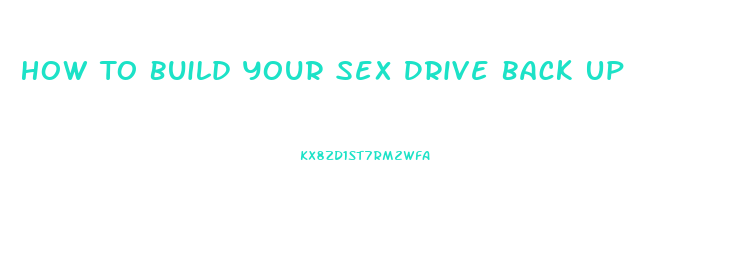 How To Build Your Sex Drive Back Up