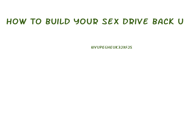 How To Build Your Sex Drive Back Up