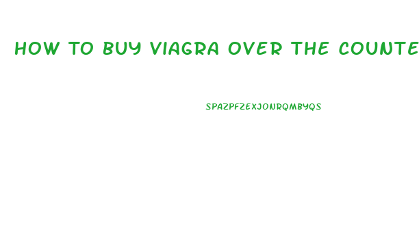 How To Buy Viagra Over The Counter