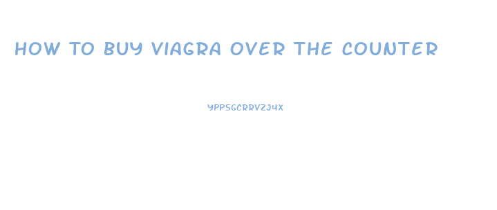 How To Buy Viagra Over The Counter