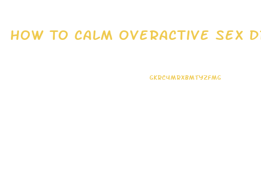 How To Calm Overactive Sex Drive