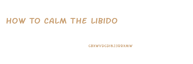 How To Calm The Libido