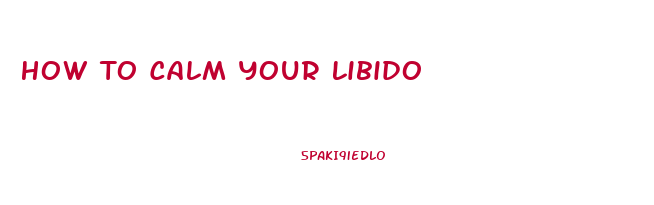 How To Calm Your Libido