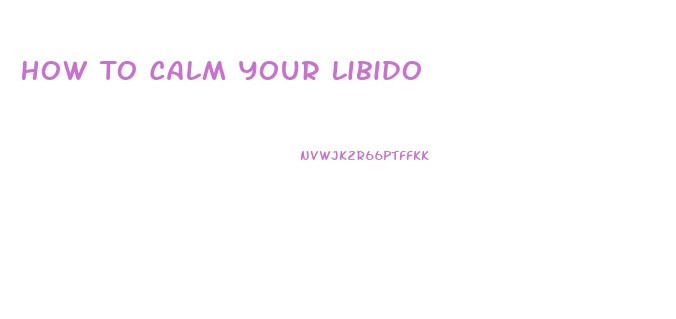 How To Calm Your Libido
