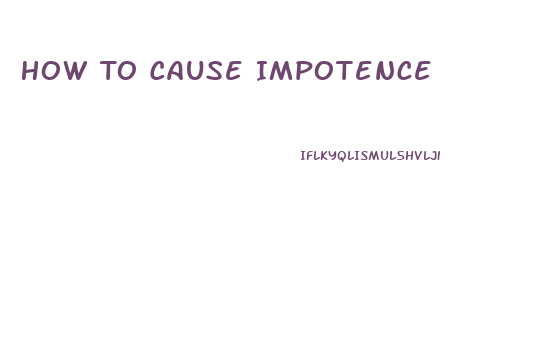 How To Cause Impotence
