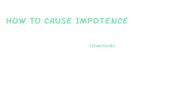 How To Cause Impotence