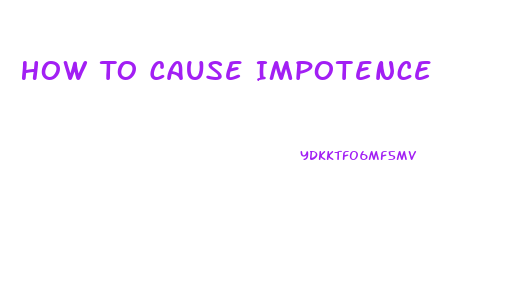 How To Cause Impotence