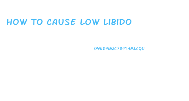 How To Cause Low Libido