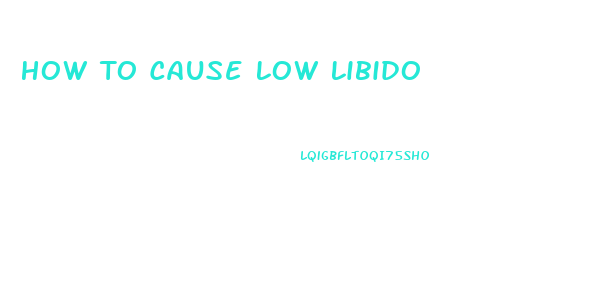 How To Cause Low Libido