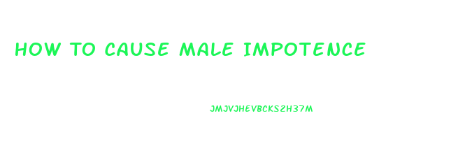 How To Cause Male Impotence