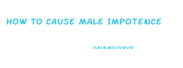 How To Cause Male Impotence