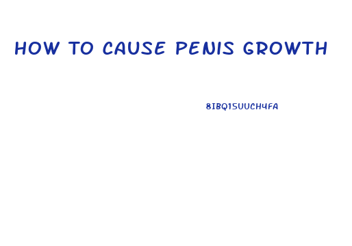 How To Cause Penis Growth