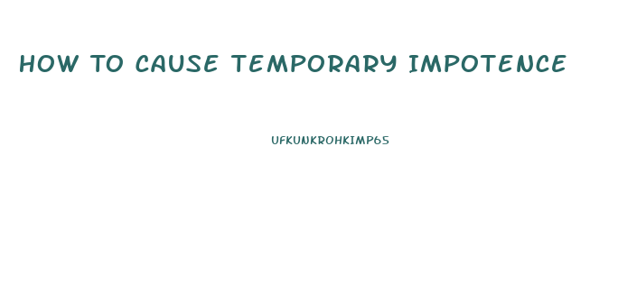 How To Cause Temporary Impotence