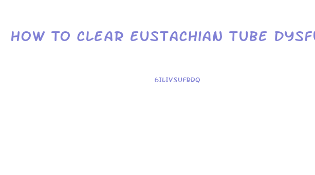 How To Clear Eustachian Tube Dysfunction