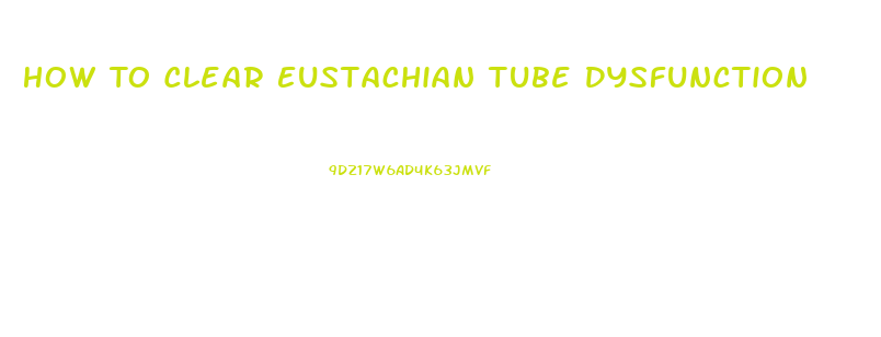 How To Clear Eustachian Tube Dysfunction