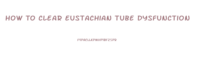 How To Clear Eustachian Tube Dysfunction