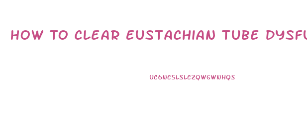 How To Clear Eustachian Tube Dysfunction