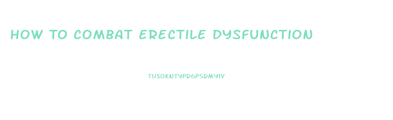 How To Combat Erectile Dysfunction