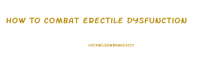 How To Combat Erectile Dysfunction