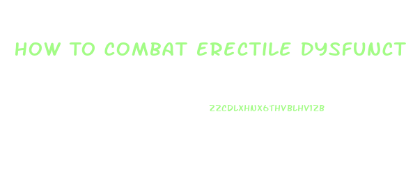 How To Combat Erectile Dysfunction