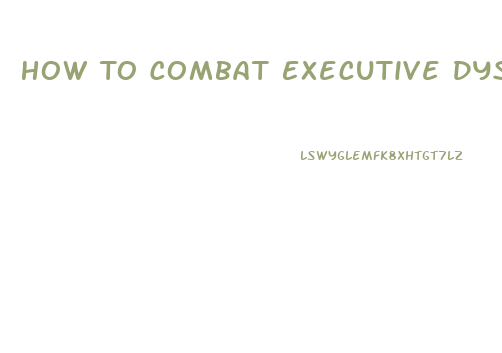 How To Combat Executive Dysfunction