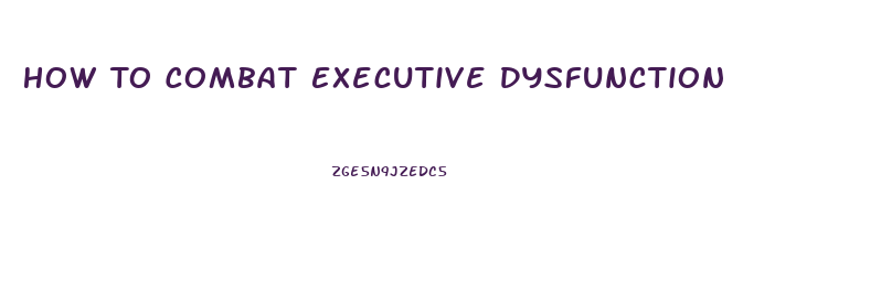 How To Combat Executive Dysfunction