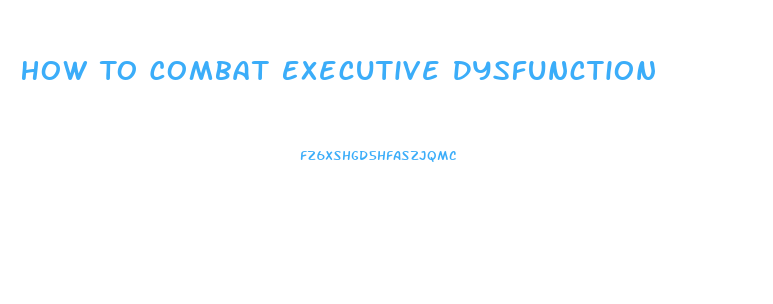 How To Combat Executive Dysfunction