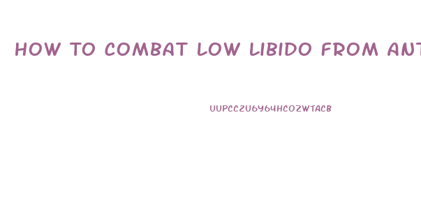 How To Combat Low Libido From Antidepressants