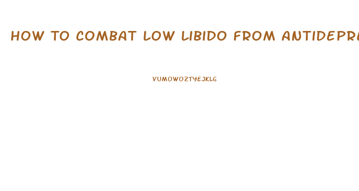 How To Combat Low Libido From Antidepressants