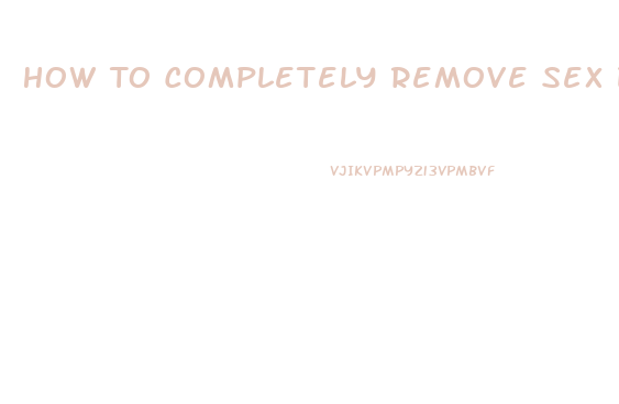 How To Completely Remove Sex Drive