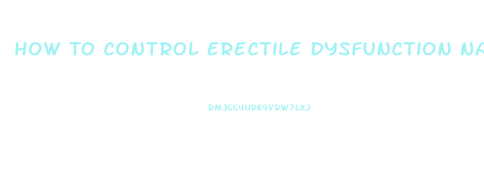 How To Control Erectile Dysfunction Naturally