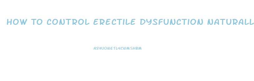 How To Control Erectile Dysfunction Naturally
