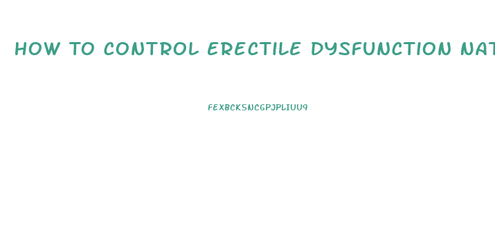 How To Control Erectile Dysfunction Naturally