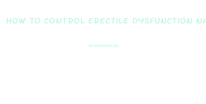 How To Control Erectile Dysfunction Naturally