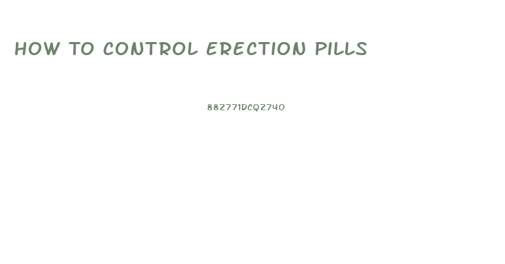 How To Control Erection Pills