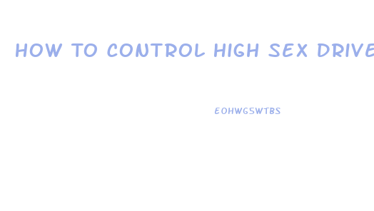 How To Control High Sex Drive