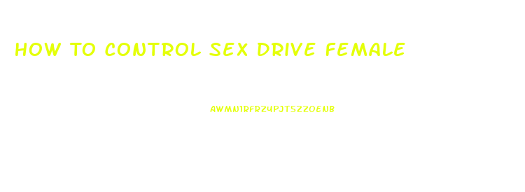 How To Control Sex Drive Female