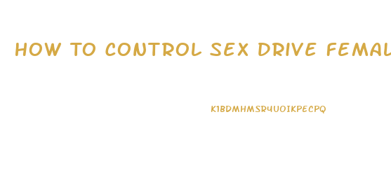 How To Control Sex Drive Female