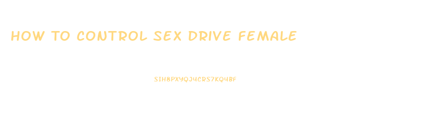 How To Control Sex Drive Female