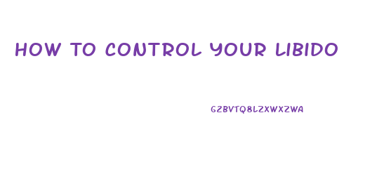 How To Control Your Libido