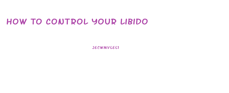How To Control Your Libido