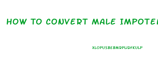 How To Convert Male Impotence