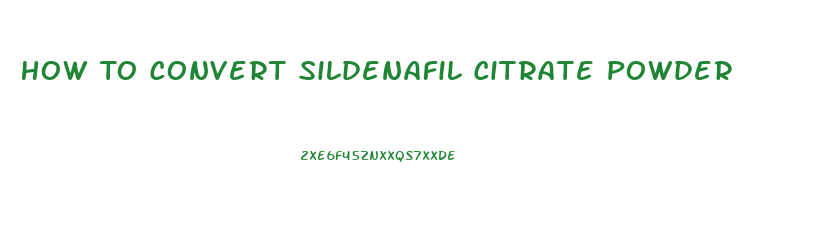 How To Convert Sildenafil Citrate Powder