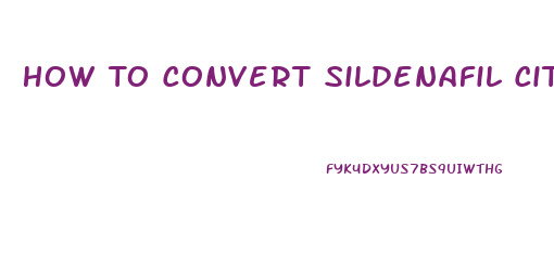 How To Convert Sildenafil Citrate Powder