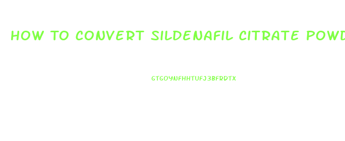 How To Convert Sildenafil Citrate Powder