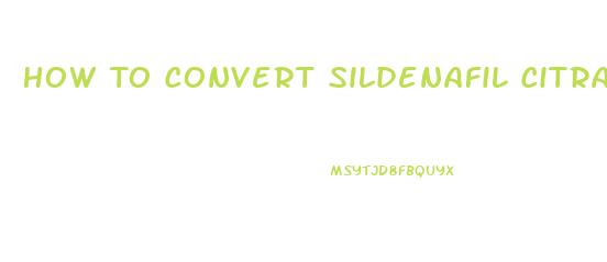 How To Convert Sildenafil Citrate Powder