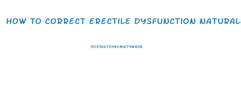 How To Correct Erectile Dysfunction Naturally